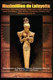 Anunnaki, Ascended Masters, Ulema and Fallen Angels on Earth and Nibiru; Their Wives, Husbands, Children and Offspring Among Us. P1: Their Influence on ... DNA, Past, Present and Future. (Volume 1)
