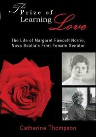 The Prize for Learning Love: The Life of Margaret Fawcett Norrie, Nova Scotia's First Female Senator