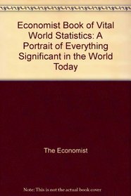 ECONOMIST BOOK OF VITAL WORLD STATISTICS: A PORTRAIT OF EVERYTHING SIGNIFICANT IN THE WORLD TODAY