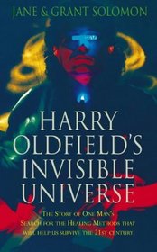 Harry Oldfield's Invisible Universe: The Story of One Man's Search for the Healing Methods That Will Help Us Survive the 21st Century