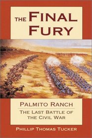 The Final Fury: Palmito Ranch, the Last Battle of the Civil War