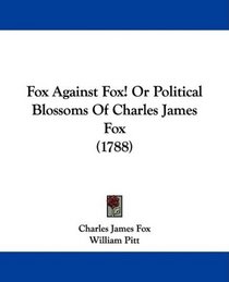 Fox Against Fox! Or Political Blossoms Of Charles James Fox (1788)