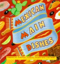 Mexican Main Dishes: Tortillas, Tamales, Fajitas, Enchiladas and More!