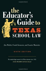 The Educator's Guide to Texas School Law : Sixth Edition (Educator's Guide to Texas School Law)