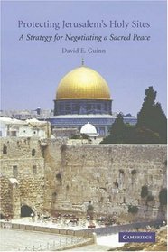 Protecting Jerusalem's Holy Sites: A Strategy for Negotiating a Sacred Peace