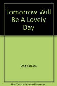 Tomorrow Will Be a Lovely Day - A Play