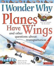 I Wonder Why Planes Have Wings : And Other Questions About Transportation (I Wonder Why)