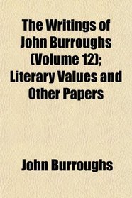 The Writings of John Burroughs (Volume 12); Literary Values and Other Papers