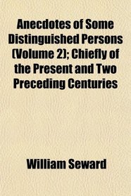 Anecdotes of Some Distinguished Persons (Volume 2); Chiefly of the Present and Two Preceding Centuries