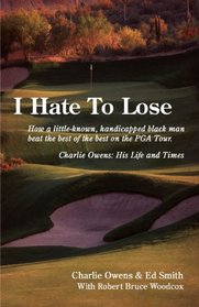 I Hate To Lose: How a little-known, handicapped black man beat the best of the best on the PGA Tour. Charlie Owens: His Life and Times
