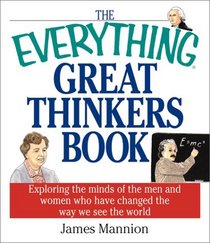 The Everything Great Thinkers Book: Exploring the Minds of the Men and Women Who Have Changed the Way We See the World (Everything Series)