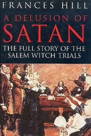 A DELUSION OF SATAN: FULL STORY OF THE SALEM WITCH TRIALS