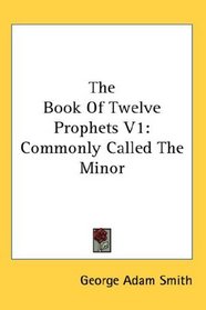 The Book Of Twelve Prophets V1: Commonly Called The Minor