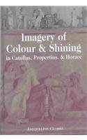 Imagery of Colour & Shining in Catullus, Propertius, & Horace (Lang Classical Studies)