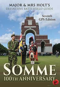 Major & Mrs Holt's Definitive Battlefield Guide Somme: 100th Anniversary: 7th Revised, Expanded GPS Edition