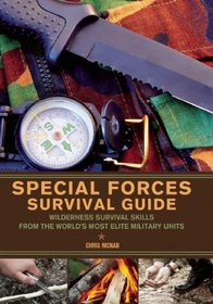 Special Forces Survival Guide: Wilderness Survival Skills from the World's Most Elite Military Units