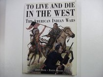 To Live and Die in The West: The American Indian Wars