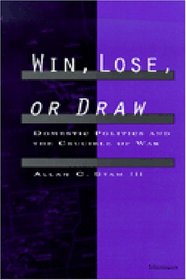 Win, Lose, or Draw : Domestic Politics and the Crucible of War