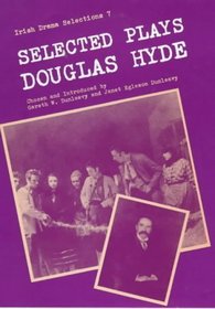 Selected Plays of Douglas Hyde: An Craoibhin Aoibhinn (Irish Drama Selections, Vol 7)