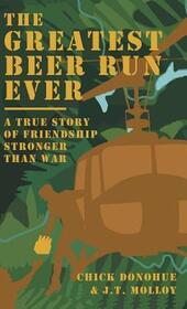 The Greatest Beer Run Ever: A True Story of Friendship Stronger Than War