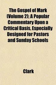 The Gospel of Mark (Volume 2); A Popular Commentary Upon a Critical Basis, Especially Designed for Pastors and Sunday Schools
