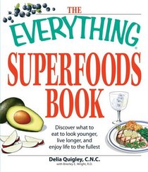 The Everything Superfoods Book: Discover what to eat to look younger, live longer, and enjoy life to the fullest (Everything Series)