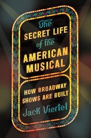 The Secret Life of the American Musical: How Classic Broadway Shows Are Built