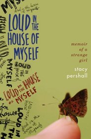 Loud in the House of Myself: Memoir of a Strange Girl