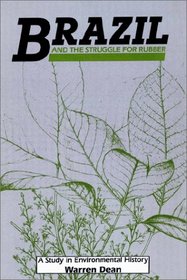 Brazil and the Struggle for Rubber: A Study in Environmental History (Studies in Environment and History)