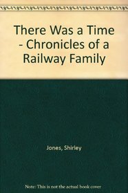 There Was a Time - Chronicles of a Railway Family