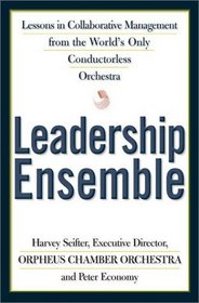 Leadership Ensemble: Lessons in Collaborative Management from the World's Only Conductorless Orchestra