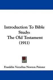 Introduction To Bible Study: The Old Testament (1911)