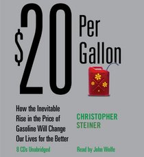 $20 Per Gallon: How the Inevitalbe Rise in the Price of Gasoline Will Change Our Lives for the Better