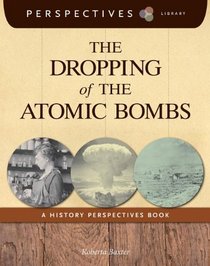 The Dropping of the Atomic Bombs: A History Perspectives Book (Perspectives Library)