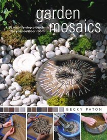 Garden Mosaics : 25 Step-By-Step Projects for Your Outdoor Room