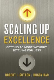 Scaling Up Excellence: Getting To More Without Settling For Less