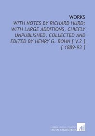 Works: With Notes by Richard Hurd; With Large Additions, Chiefly Unpublished, Collected and Edited by Henry G. Bohn [ V.2 ] [ 1889-93 ]