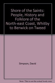 Shore of the Saints: People, History and Folklore of the North-east Coast, Whitby to Berwick on Tweed