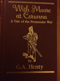 With Moore at Corunna: A Tale of the Pennisular War