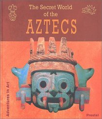 The Secret World of the Aztecs (Adventures in Art)