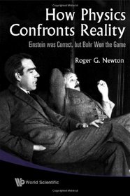 How Physics Confronts Reality: Einstein Was Correct, but Bohr Won the Game