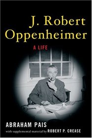 J. Robert Oppenheimer: A Life Abraham Pais (with supplemental material by Robert P. Crease)