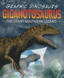 Giganotosaurus: The Giant Southern Lizard (Graphic Dinosaurs)