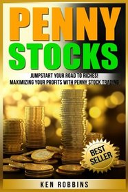 Penny Stocks: Jumpstart Your Road To Riches! Maximizing Your Profits With Penny Stock Trading
