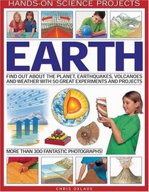 Hands-on Science Projects: Earth: Find Out About the Planet, Volcanoes, Earthquakes and Weather with 50 Great Experiments and Projects, Over 300 Fantastic Photographs!