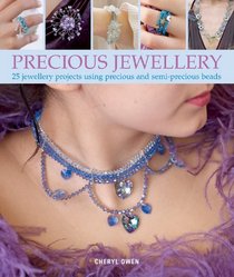 Precious Jewellery: 25 Jewellery Projects Using Precious and Semi-Precious Beads