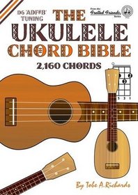 The Ukulele Chord Bible: D6 Tuning 2,160 Chords (Fretted Friends Series)