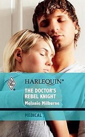 The Doctor's Rebel Knight  (Harlequin Medical, No 430)