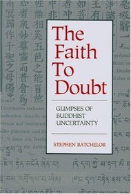 Faith to Doubt : Glimpses of Buddhist Uncertainty