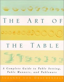The Art of the Table: A Complete Guide to Table Setting, Table Manners and Tableware